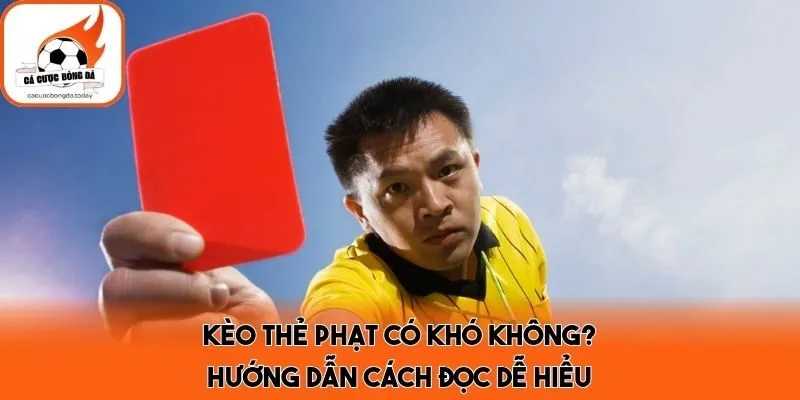 Kèo Thẻ Phạt Có Khó Không? Hướng Dẫn Cách Đọc Dễ Hiểu